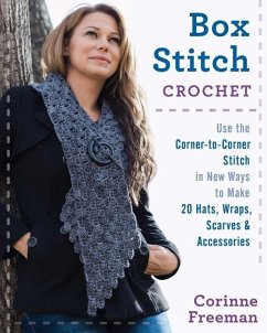 Box Stitch Crochet: Use the Corner-to-Corner Stitch in New Ways to Make 20 Hats, Wraps, Scarves & Accessories - Freeman, Corinne