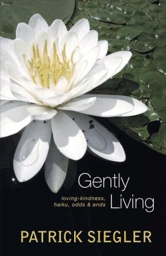 Gently Living: Loving-Kindness, Haiku, Odds & Ends - Siegler, Patrick