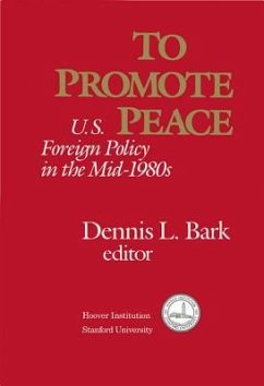 To Promote Peace: U.S. Foreign Policy in the Mid-1980s - Bark, Dennis L.