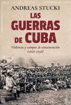 Cover Las guerras de Cuba : violencia y campos de concentración, 1868-1898