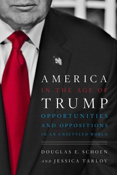 America in the Age of Trump: Opportunities and Oppositions in an Unsettled World - Schoen, Douglas E.; Tarlov, Jessica
