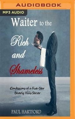 Waiter to the Rich and Shameless: Confessions of a Five Star Beverly Hills Server - Hartford, Paul