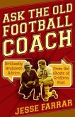 Ask the Old Football Coach: Brilliantly Brainless Advice from the Ghosts of Gridiron Past