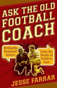 Ask the Old Football Coach: Brilliantly Brainless Advice from the Ghosts of Gridiron Past - Farrar, Jesse