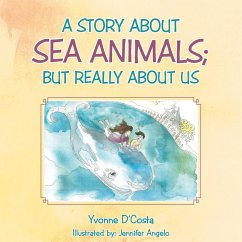 A Story about Sea Animals; But really about us - D'Costa, Yvonne