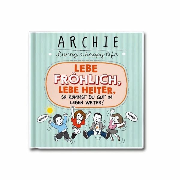 Lebe fröhlich, lebe heiter, so kommst du gut im Leben weiter! von