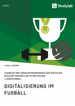 Digitalisierung im Fußball. Chancen und Herausforderungen von digitalen Geschäftsmodellen im deutschen Lizenzfußball (eBook, PDF) - Lohmann, Lukas