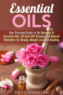 Cover Essential Oils: Your Personal Guide to the Benefits of Essential Oils, 40 Best DIY Recipes and Natural Remedies for Beauty, Weight Loss and Healing (DIY Beauty Products) (eBook, ePUB)