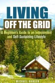 Living Off the Grid: A Beginner's Guide to an Independent and Self-Sustaining Lifestyle (Self-Sufficient Living) (eBook, ePUB)