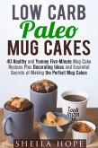 Low Carb Paleo Mug Cakes : 40 Healthy and Yummy Five-Minute Mug Cake Recipes Plus Decorating Ideas and Essential Secrets of Making the Perfect Mug Cakes (Low Carb Desserts) (eBook, ePUB)