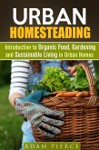 Urban Homesteading Introduction to Organic Food, Gardening and Sustainable Living in Urban Homes (Gardening & Homesteading) (eBook, ePUB) Urban Homesteading Introduction to Organic Food, Gardening and Sustainable Living in Urban Homes (Gardening & Homesteading) (eBook, ePUB)