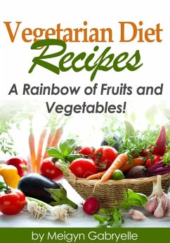 Cover Vegetarian Diet Recipes: A Rainbow of Fruits and Vegetables! (eBook, ePUB)