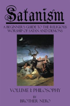 Satanism: A Beginner's Guide to the Religious Worship of Satan and Demons Volume I: Philosophy (eBook, ePUB) - Nero, Brother