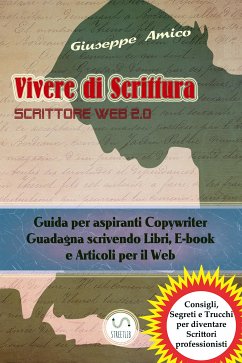 Vivere di Scrittura - Scrittore Web 2.0 - Guida per aspiranti Copywriter - Guadagna scrivendo Libri, E-book e Articoli per il Web (eBook, ePUB) - Amico, Giuseppe
