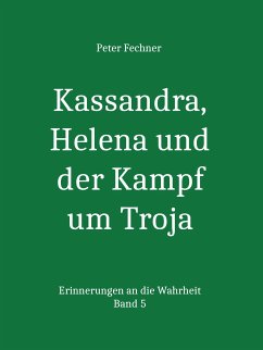 Kassandra, Helena und der Kampf um Troja (eBook, ePUB) - Fechner, Peter