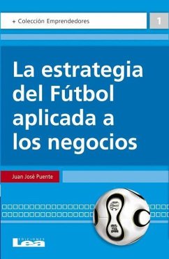 La Estrategia del Fútbol Aplicada a Los Negocios - José Puente, Juan