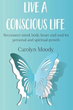 Live a Conscious Life: Reconnect mind, body, heart and soul for personal and spiritual growth - Moody, Carolyn