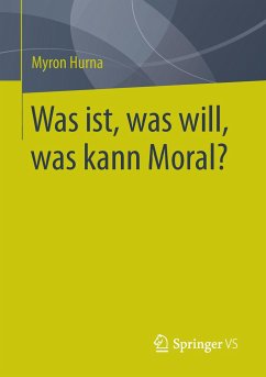 Was ist, was will, was kann Moral? - Hurna, Myron