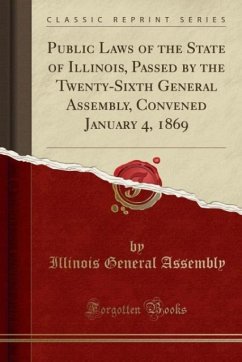 Public Laws of the State of Illinois, Passed by the Twenty-Sixth General Assembly, Convened January 4, 1869 (Classic Reprint)