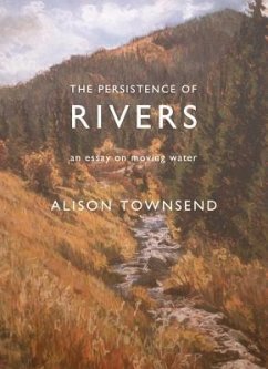 The Persistence of Rivers: An Essay on Moving Water - Townsend, Alison