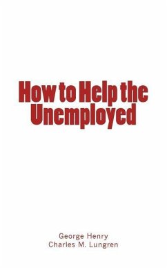 How to Help the Unemployed - Lungren, Charles M.; Henry, George