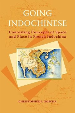 Going Indochinese: Contesting Concepts of Space and Place in French Indochina - Goscha, Christopher E.