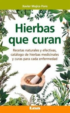 Hierbas Que Curan: Recetas Naturales Y Efectivas, Catálogo de Hierbas Medicinales Y Curas Para Cada Enfermedad - Mujica Pons, Xavier