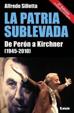 La Patria Sublevada: de Perón a Kirchner (1945-2010) - Silleta, Alfredo