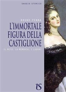 L'immortale figura della Castiglione. Il mito, la memoria, i luoghi (eBook, ePUB) - Penna, Bruno
