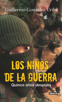 Los Niños de la Guerra/ Child Soldiers: Fifteen Years Later: Quince Años Despues - Gonzalez Uribe, Guillermo