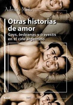 Otras Historias de Amor: Gays, Lesbianas Y Travestis En El Cine Argentino - Melo, Adrián