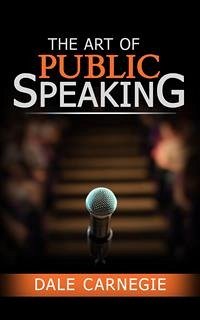 The Art of Public Speaking (eBook, ePUB) - Carnegie, Dale