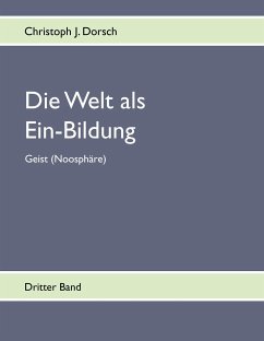 Die Welt als Ein-Bildung - Bd. III - Dorsch, Christoph J.