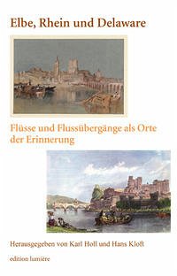 Elbe, Rhein und Delaware. Flüsse und Flussübergänge als Orte der Erinnerung. - Holl, Karl [Hrsg.] und Hans [Hrsg.] Kloft.