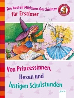 Die besten Mädchen-Geschichten für Erstleser. Von Hexen, Prinzessinnen und lustigen Schulstunden. - Bröger, Achim; Dietl, Erhard; Knister