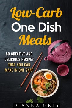 Low-Carb One-Dish Meals: 50 Creative and Delicious Recipes that You Can Make in One Snap (Quick & Easy) (eBook, ePUB) - Grey, Dianna