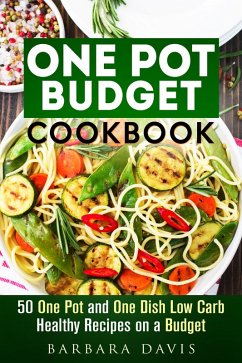 One Pot Budget Cookbook: 50 One Pot and One Dish Low Carb Healthy Recipes on a Budget (One-Dish Meals) (eBook, ePUB) - Davis, Barbara