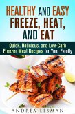 Healthy and Easy Freeze, Heat, and Eat: Quick, Delicious, and Low-Carb Freezer Meal Recipes for Your Family (Quick & Easy) (eBook, ePUB)