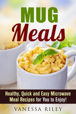 Cover Mug Meals: Healthy, Quick and Easy Microwave Meal Recipes for You to Enjoy! (Microwave Meals) (eBook, ePUB)