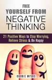 Free Yourself from Negative Thinking: 21 Positive Ways to Stop Worrying, Relieve Stress and Be Happy (Positive Thinking) (eBook, ePUB)