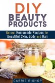 DIY Beauty Products: Natural Homemade Recipes for Beautiful Skin, Body and Hair (Organic Body Care) (eBook, ePUB)