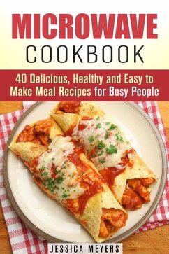 Microwave Cookbook: 40 Delicious, Healthy and Easy to Make Meal Recipes for Busy People (Quick & Easy) (eBook, ePUB) - Meyers, Jessica