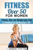 Fitness Over 50 for Women: Fitness, Diet and Weight Loss Tips to Shedding Fat and Keeping It Off (Stay Fit) (eBook, ePUB)