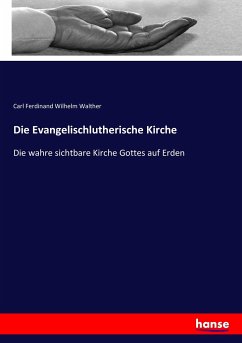 Die Evangelischlutherische Kirche - Walther, Carl Ferdinand Wilhelm