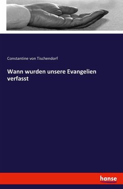 Wann wurden unsere Evangelien verfasst - Tischendorf, Constantin von