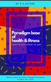 Paradigm Base of Health & Fitness Through The Journey of Life (eBook, ePUB) Paradigm Base of Health & Fitness Through The Journey of Life (eBook, ePUB)
