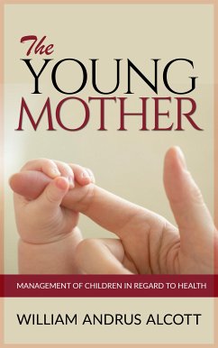 The Young Mother - Management of Children in Regard to Health (eBook, ePUB) - Andrus Alcott, William