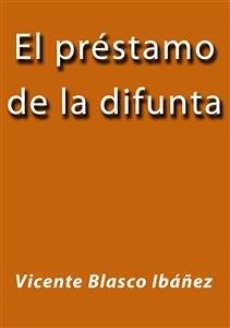 El prestamo de la difunta (eBook, ePUB) - Blasco Ibáñez, Vicente