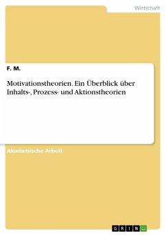 Motivationstheorien. Ein Überblick über Inhalts-, Prozess- und Aktionstheorien - M., F.