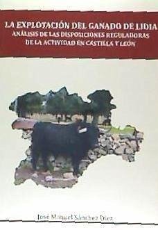 La explotación del ganado de lidia : análisis de las disposiciones reguladoras de la actividad en Castilla y León - Sánchez Díez, José Manuel